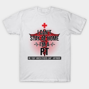 I Can't Stay At Home I'm A PT We Fight - Nurse Gift T-Shirt